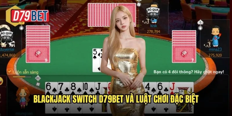 Trải Nghiệm Blackjack Switch Độc Đáo Tại d79bet 2 Blackjack Switch d79bet và luật chơi đặc biệt