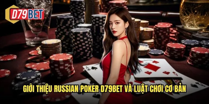 Trải Nghiệm Russian Poker Đầy Chiến Thuật Tại d79bet 2 Giới thiệu Russian Poker d79bet và luật chơi cơ bản