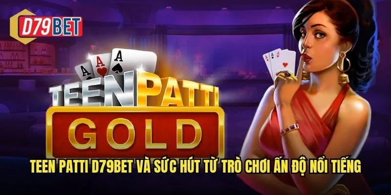 Đắm Chìm Trong Teen Patti Truyền Thống Tại d79bet 2 Teen Patti d79bet và sức hút từ trò chơi Ấn Độ nổi tiếng