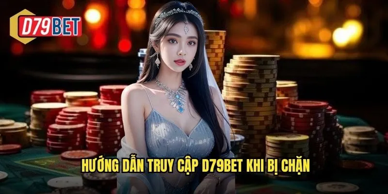 Link Vào Nhà Cái D79bet Chính Thức Truy Cập An Toàn Không Bị Chặn 3 Hướng dẫn truy cập D79bet khi bị chặn