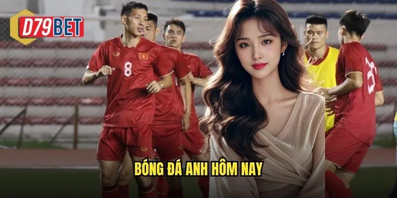 Bóng Đá Anh Hôm Nay D79bet Theo Dõi Trực Tiếp Và Đặt Cược Hấp Dẫn 1 bóng đá anh hôm nay