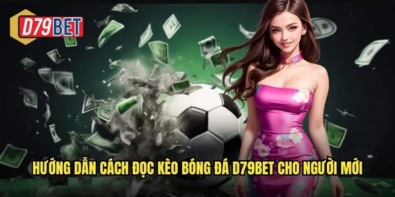 Hướng dẫn cách đọc kèo bóng đá d79bet cho người mới