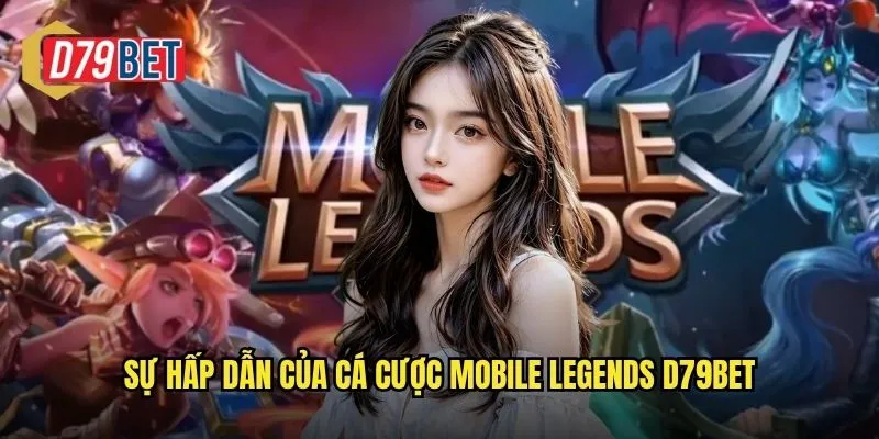 Sự hấp dẫn của Cá cược Mobile Legends d79bet
