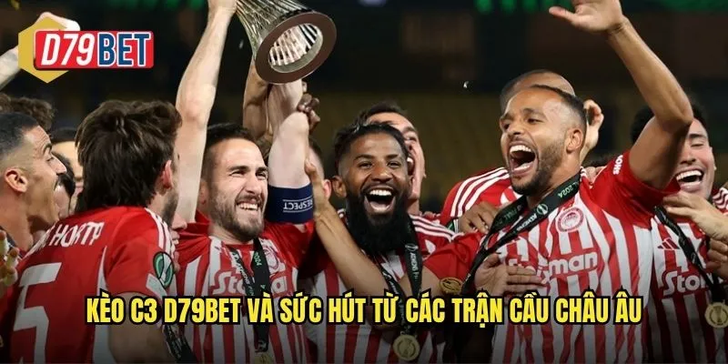 Kèo C3 d79bet và sức hút từ các trận cầu châu Âu